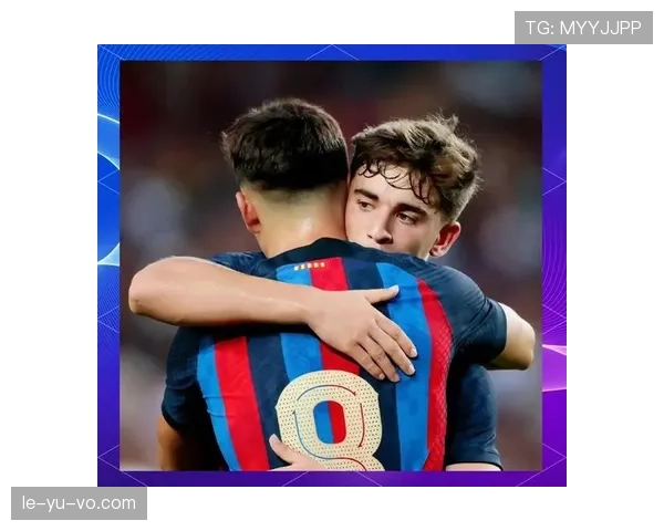 加维2025年复出后状态回暖，已取得进球